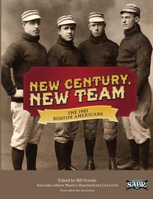 New Century, New Team: The 1901 Boston Americans - Bouchard, Maurice (Editor), and Levin, Len (Editor), and DesRochers, Dan (Editor)