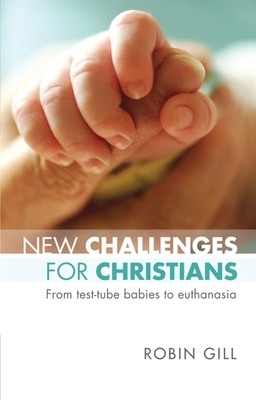 New Challenges for Christians: From Test Tube Babies To Euthanasia - Gill, Robin