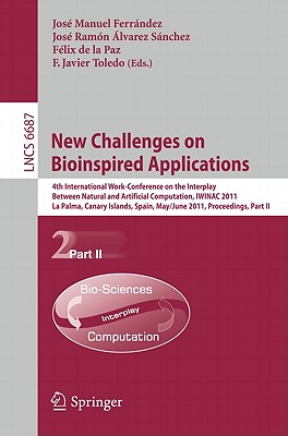 New Challenges on Bioinspired Applications: 4th International Work-Conference on the Interplay Between Natural and Artificial Computation, Iwinac 2011, La Palma, Canary Islands, Spain, May 30 - June 3, 2011. Proceedings, Part II - Ferrndez, Jos M (Editor), and lvarez, Jos Ramn (Editor), and de la Paz, Flix (Editor)