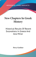 New Chapters In Greek History: Historical Results Of Recent Excavations In Greece And Asia Minor