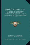 New Chapters In Greek History: Historical Results Of Recent Excavations In Greece And Asia Minor