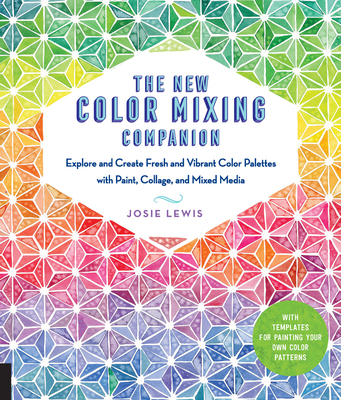 New Color Mixing Companion: Explore and Create Fresh and Vibrant Color Palettes with Paint, Collage, and Mixed Media--With Templates for Painting - Lewis, Josie