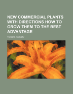 New Commercial Plants with Directions How to Grow Them to the Best Advantage