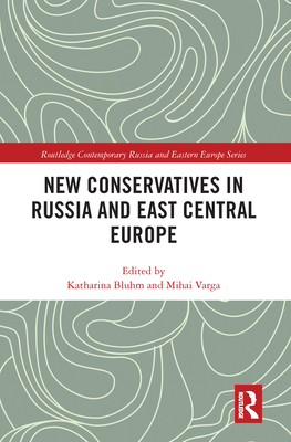 New Conservatives in Russia and East Central Europe - Bluhm, Katharina (Editor), and Varga, Mihai (Editor)