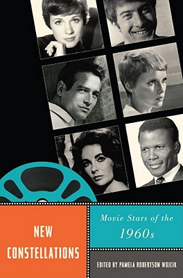 New Constellations: Movie Stars of the 1960s - Wojcik, Pamela Robertson (Editor), and Abramson, Leslie (Contributions by), and Baron, Cynthia (Contributions by)