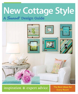 New Cottage Style: A Sunset Design Guide - The Editors of Sunset