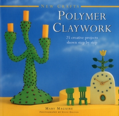 New Crafts: Polymer Claywork: 25 Creative Projects Shown Step by Step - Maguire, Mary, Dr., and Dalton, Steve (Photographer)