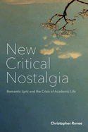 New Critical Nostalgia: Romantic Lyric and the Crisis of Academic Life