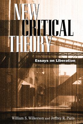 New Critical Theory: Essays on Liberation - Wilkerson, William S, and Paris, Jeffrey