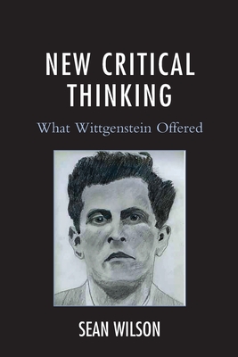 New Critical Thinking: What Wittgenstein Offered - Wilson, Sean