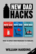 New dad hacks 3 in 1: What to expect from pregnancy to toddler. A parent's guide for men, with tips and hacks that every first time dad needs