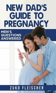 New Dad's Guide to Pregnancy: Men's Questions Answered