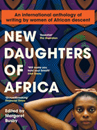 New Daughters of Africa: AN INTERNATIONAL ANTHOLOGY OF WRITING BY WOMEN OF AFRICAN DESCENT