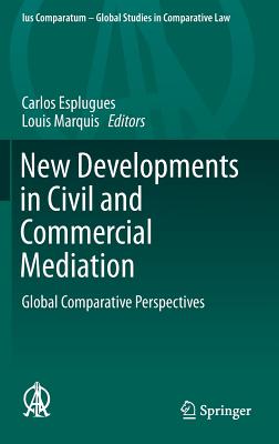 New Developments in Civil and Commercial Mediation: Global Comparative Perspectives - Esplugues, Carlos (Editor), and Marquis, Louis (Editor)