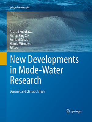 New Developments in Mode-Water Research: Dynamic and Climatic Effects - Kubokawa, Atsushi (Editor), and Xie, Shang-Ping (Editor), and Kobashi, Fumiaki (Editor)