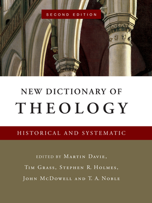 New Dictionary of Theology: Historical and Systematic - Davie, Martin (Editor), and Grass, Tim (Editor), and Holmes, Stephen R (Editor)