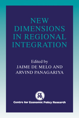 New Dimensions in Regional Integration - de Melo, Jaime (Editor), and Panagariya, Arvind (Editor)
