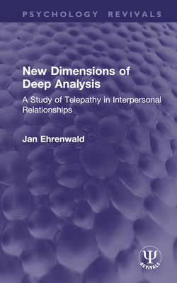 New Dimensions of Deep Analysis: A Study of Telepathy in Interpersonal Relationships - Ehrenwald, Jan