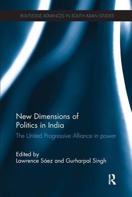 New Dimensions of Politics in India: The United Progressive Alliance in Power - Saez, Lawrence (Editor), and Singh, Gurharpal (Editor)