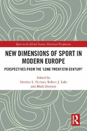 New Dimensions of Sport in Modern Europe: Perspectives from the 'Long Twentieth Century'