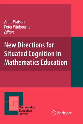 New Directions for Situated Cognition in Mathematics Education - Watson, Anne, Ms. (Editor), and Winbourne, Peter (Editor)