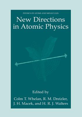 New Directions in Atomic Physics - Whelan, C T (Editor), and Dreizler, Reiner M (Editor), and Macek, J H (Editor)