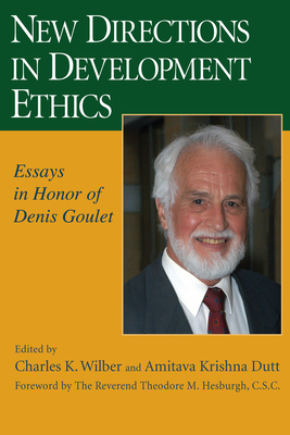 New Directions in Development Ethics: Essays in Honor of Denis Goulet - Wilber, Charles K (Editor), and Dutt, Amitava Krishna (Editor)