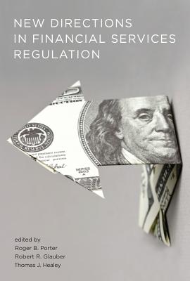 New Directions in Financial Services Regulation - Porter, Roger B (Contributions by), and Glauber, Robert R (Contributions by), and Healey, Thomas J (Editor)