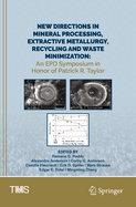 New Directions in Mineral Processing, Extractive Metallurgy, Recycling and Waste Minimization: An EPD Symposium in Honor of Patrick R. Taylor