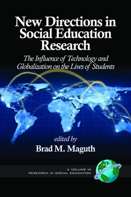 New Directions in Social Education Research: The Influence of Technology and Globalization on the Lives of Students - Maguth, Brad M (Editor)
