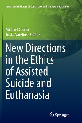 New Directions in the Ethics of Assisted Suicide and Euthanasia - Cholbi, Michael (Editor), and Varelius, Jukka (Editor)