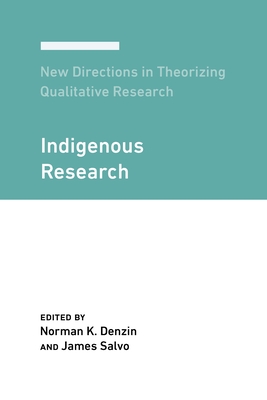 New Directions in Theorizing Qualitative Research: Indigenous Research - Denzin, Norman K (Editor), and Salvo, James (Editor)