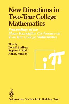 New Directions in Two-Year College Mathematics: Proceedings of the Sloan Foundation Conference on Two-Year College Mathematics, Held July 11-14 at Menlo College in Atherton, California - Albers, Donald J (Editor), and Rodi, Stephen B (Editor), and Watkins, Ann E (Editor)