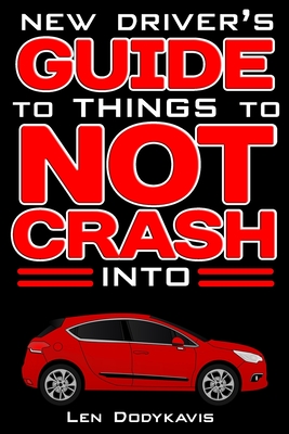 New Driver's Guide to Things to NOT Crash Into: A Funny Gag Driving Education Book for New and Bad Drivers - Dodykavis, Len