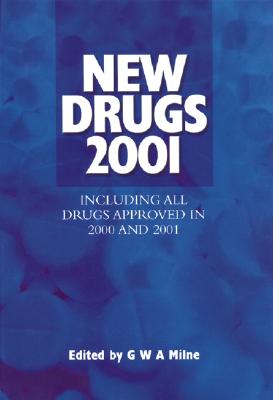 New Drugs 2001: Including All Drugs Approved in 2000 and 2001 - Milne, G W a (Editor)