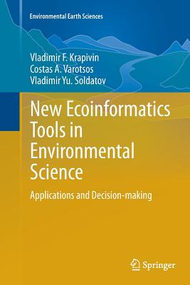 New Ecoinformatics Tools in Environmental Science: Applications and Decision-Making - Krapivin, Vladimir F, and Varotsos, Costas A, and Soldatov, Vladimir Yu