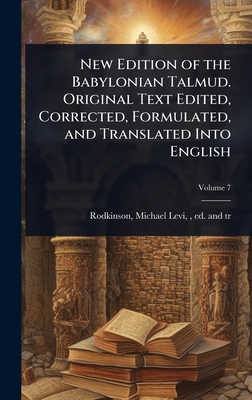 New Edition of the Babylonian Talmud. Original Text Edited, Corrected, Formulated, and Translated Into English - Rodkinson, Michael Levi 1845-1904 (Creator)