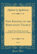 New Edition of the Babylonian Talmud, Vol. 5: Original Text, Edited, Corrected, Formulated, and Translated Into English (Classic Reprint)