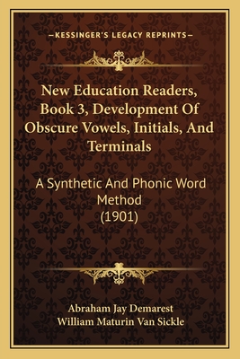 New Education Readers, Book 3, Development Of Obscure Vowels, Initials, And Terminals: A Synthetic And Phonic Word Method (1901) - Demarest, Abraham Jay, and Van Sickle, William Maturin