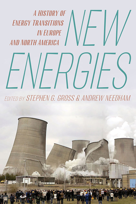 New Energies: A History of Energy Transitions in Europe and North America - Gross, Stephen (Editor), and Needham, Andrew (Editor)
