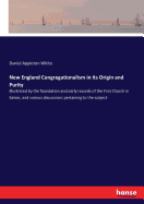 New England Congregationalism in its Origin and Purity: illustrated by the foundation and early records of the First Church in Salem, and various discussions pertaining to the subject