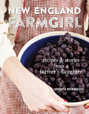 New England Farmgirl: Recipes & Stories from a Farmer's Daughter - Robinson, Jessica