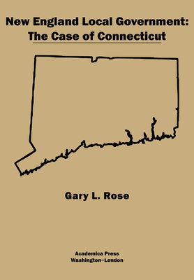 New England Local Government: The Case of Connecticut - Rose, Gary L.