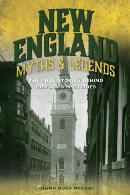 New England Myths and Legends: The True Stories behind History's Mysteries - McCain, Diana Ross