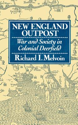 New England Outpost: War and Society in Colonial Deerfield - Melvoin, Richard I