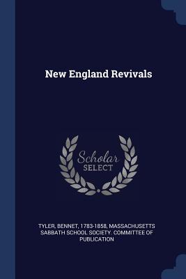 New England Revivals - 1783-1858, Tyler Bennet, and Massachusetts Sabbath School Society Co (Creator)