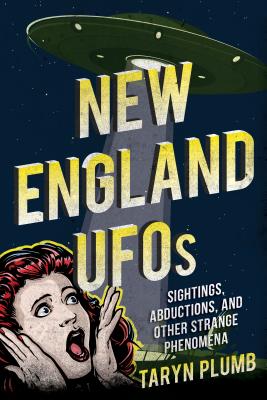 New England UFOs: Sightings, Abductions, and Other Strange Phenomena - Plumb, Taryn