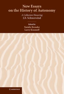 New Essays on the History of Autonomy: A Collection Honoring J. B. Schneewind - Brender, Natalie (Editor), and Krasnoff, Larry