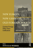 New Europe, New Germany, Old Foreign Policy?: German Foreign Policy Since Unification