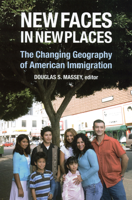 New Faces in New Places: The Changing Geography of American Immigration - Massey, Douglas S (Editor)